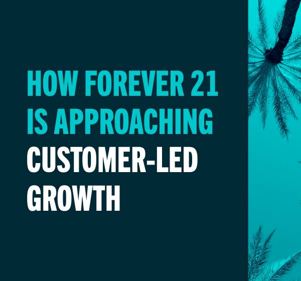 The Framework Behind Forever 21’s Approach to Customer-Led Growth